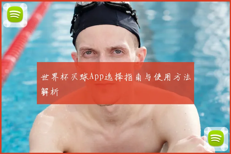 世界杯买球App选择指南与使用方法解析