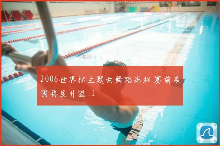 2006世界杯主题曲舞蹈亮相 赛前氛围再度升温_1